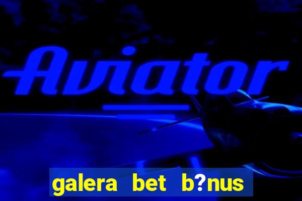 galera bet b?nus sem depósito