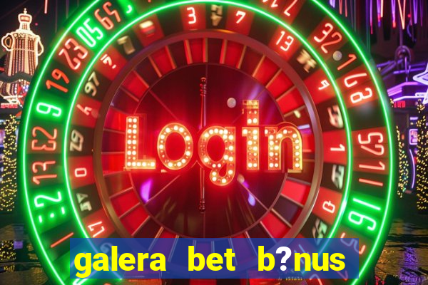 galera bet b?nus sem depósito