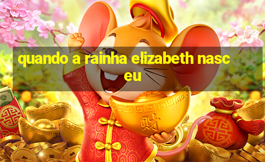 quando a rainha elizabeth nasceu