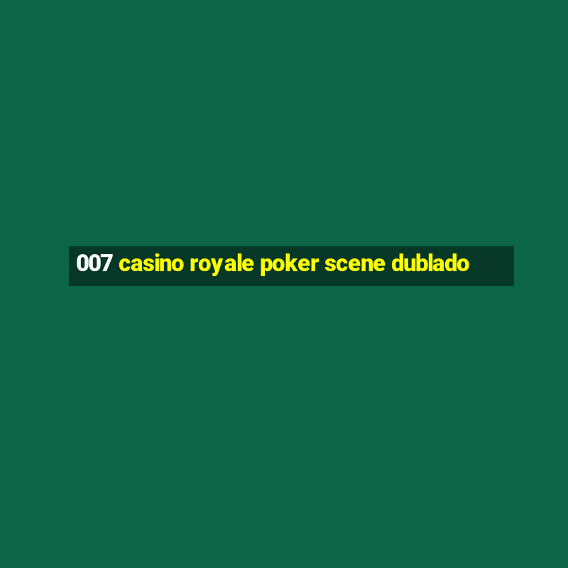 007 casino royale poker scene dublado