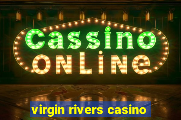 virgin rivers casino