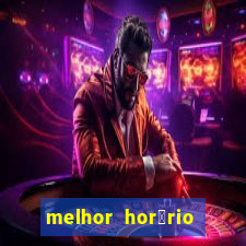 melhor hor谩rio para jogar slots