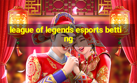 league of legends esports betting