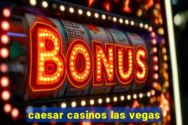 caesar casinos las vegas