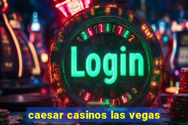 caesar casinos las vegas