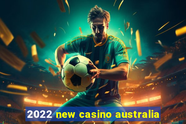 2022 new casino australia