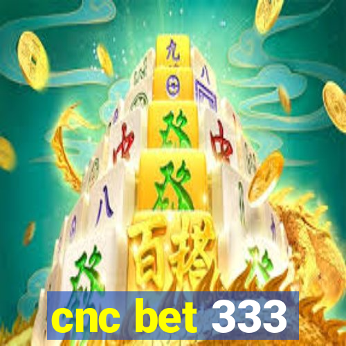 cnc bet 333