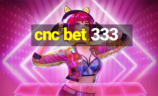 cnc bet 333