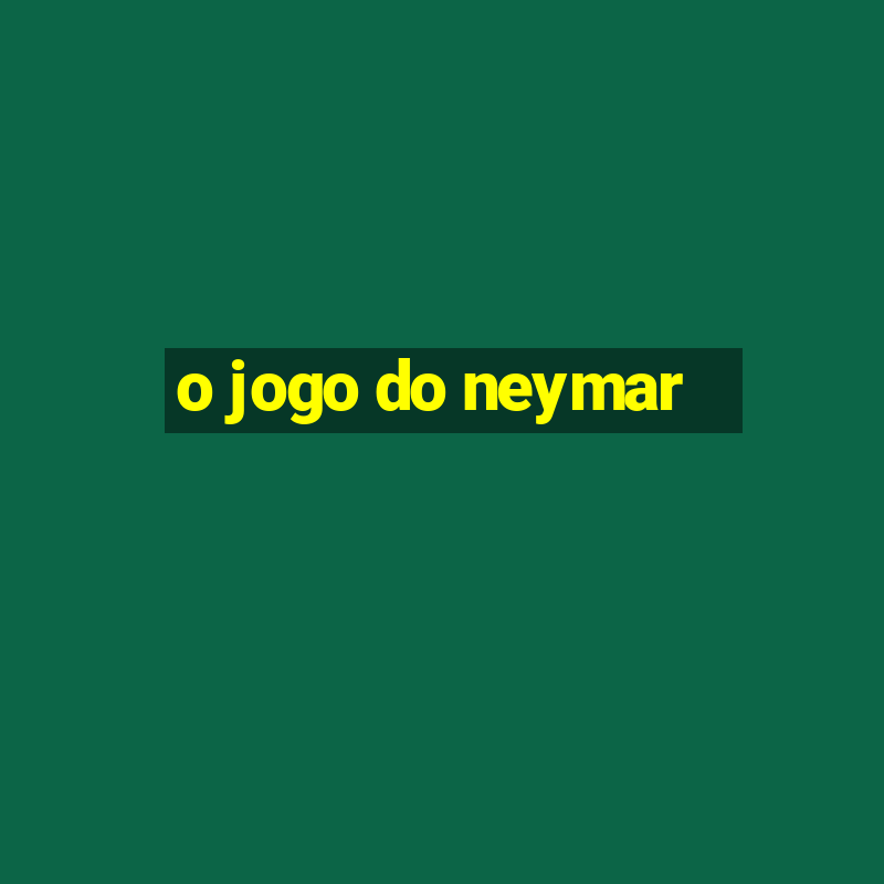 o jogo do neymar