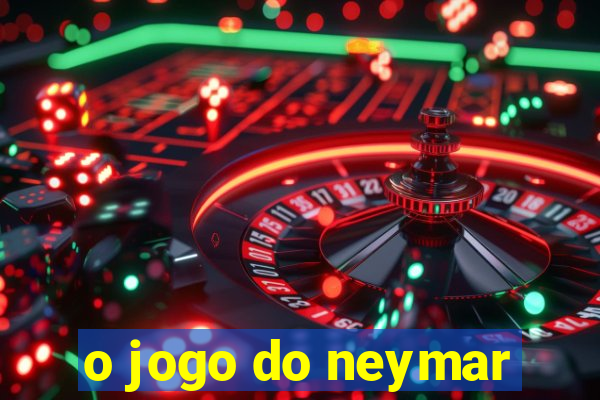 o jogo do neymar