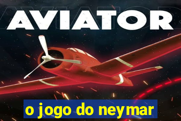 o jogo do neymar