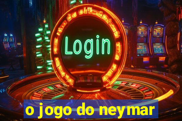 o jogo do neymar