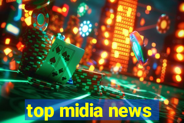 top midia news