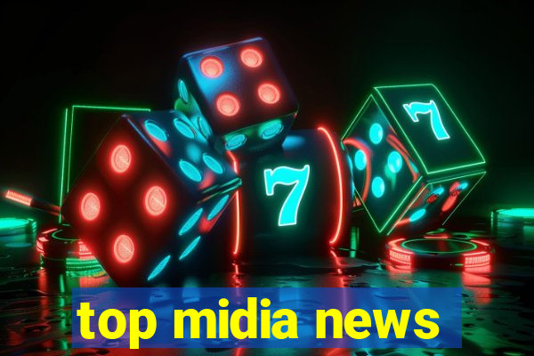 top midia news