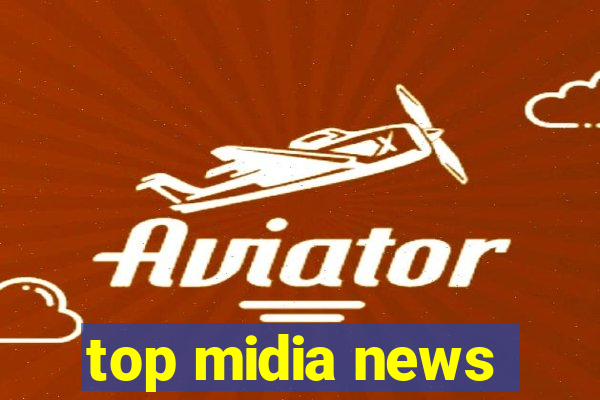 top midia news