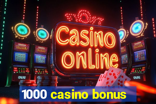 1000 casino bonus