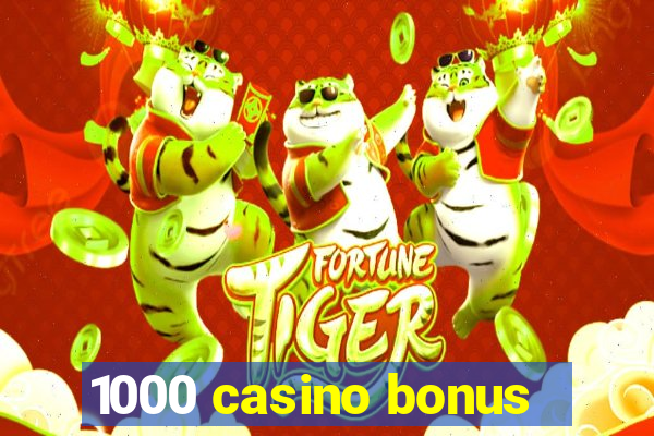 1000 casino bonus