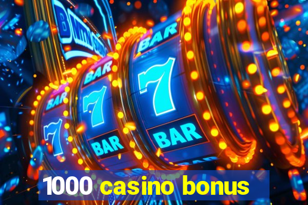 1000 casino bonus