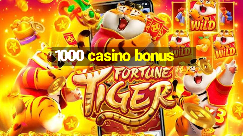 1000 casino bonus