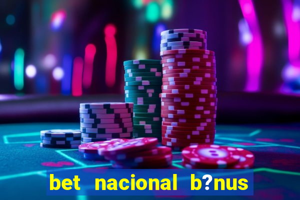 bet nacional b?nus de cadastro