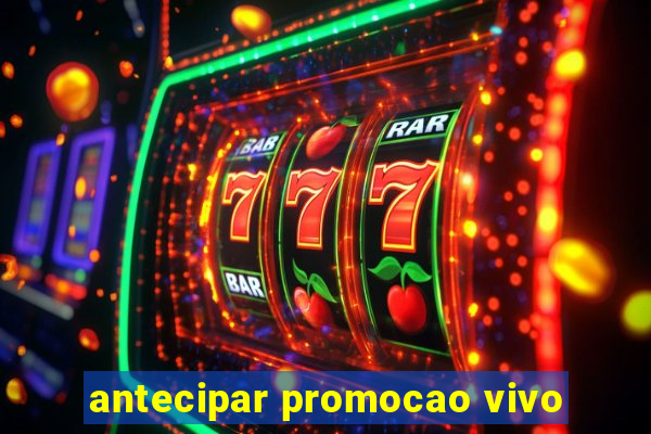 antecipar promocao vivo