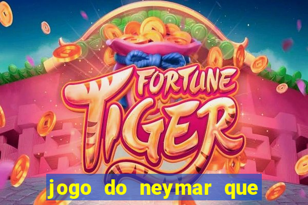 jogo do neymar que da dinheiro