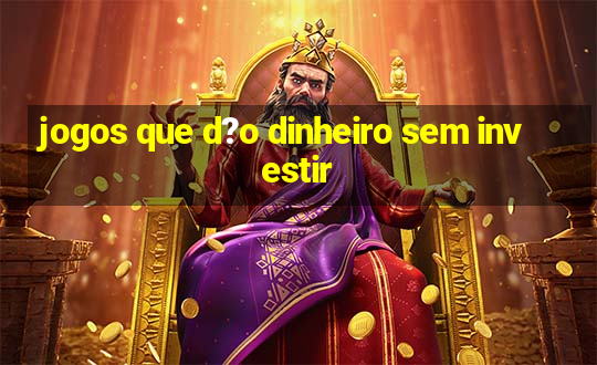 jogos que d?o dinheiro sem investir