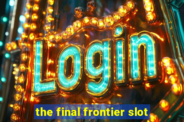 the final frontier slot