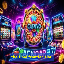 the final frontier slot