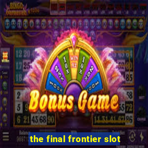 the final frontier slot