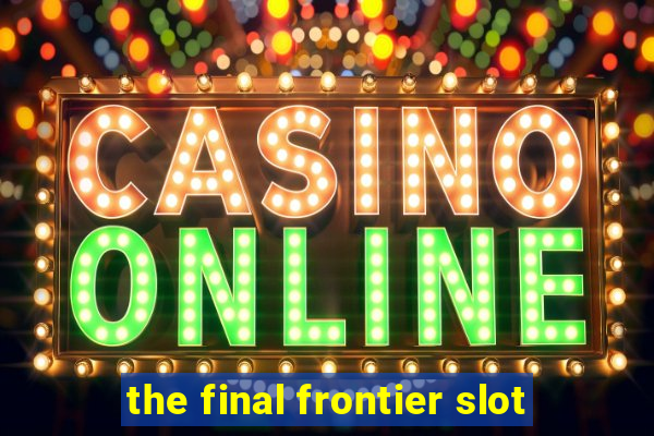 the final frontier slot