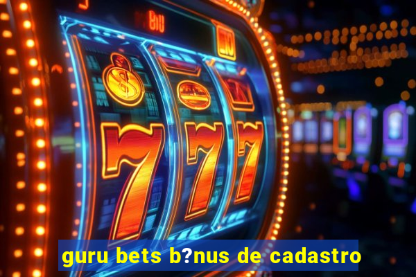 guru bets b?nus de cadastro