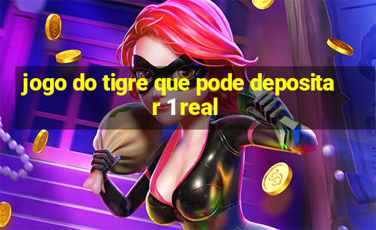 jogo do tigre que pode depositar 1 real