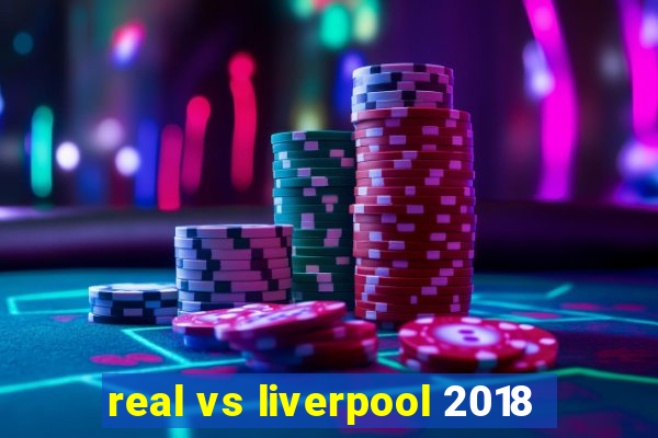 real vs liverpool 2018