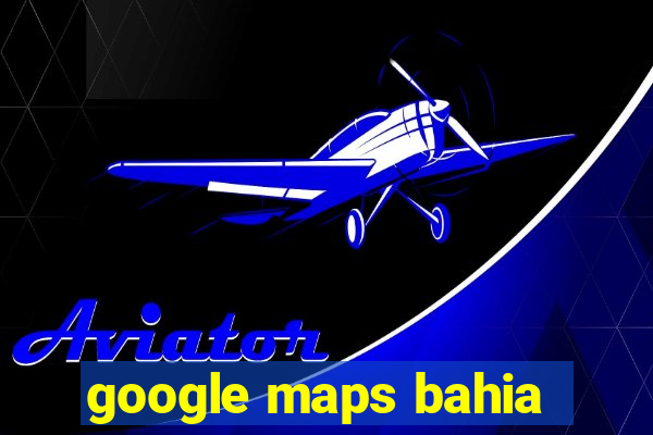 google maps bahia