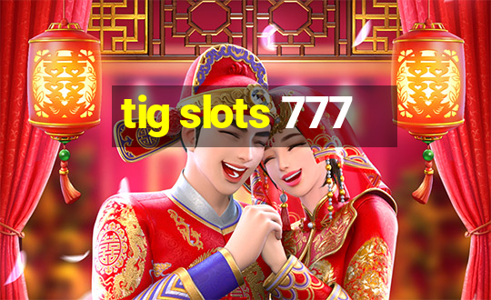 tig slots 777