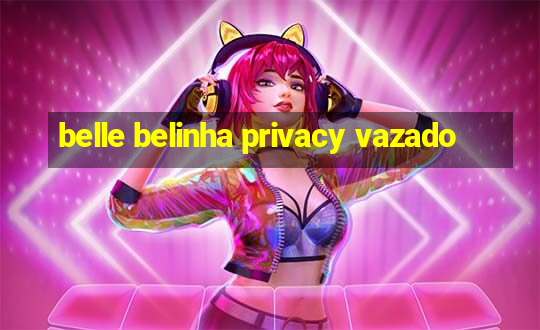 belle belinha privacy vazado