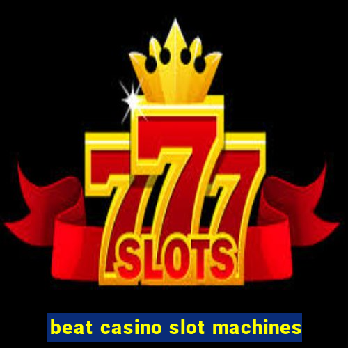 beat casino slot machines