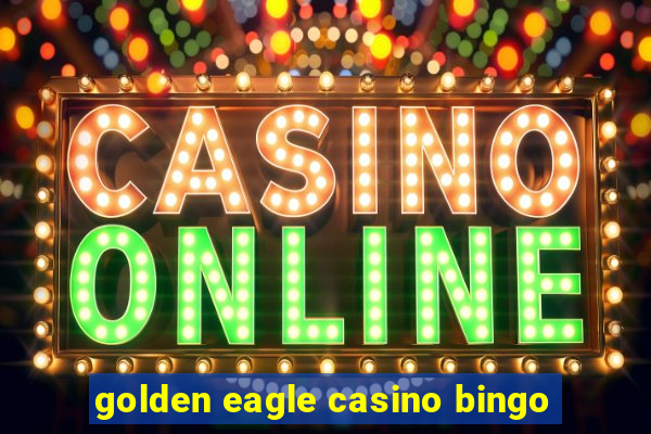 golden eagle casino bingo