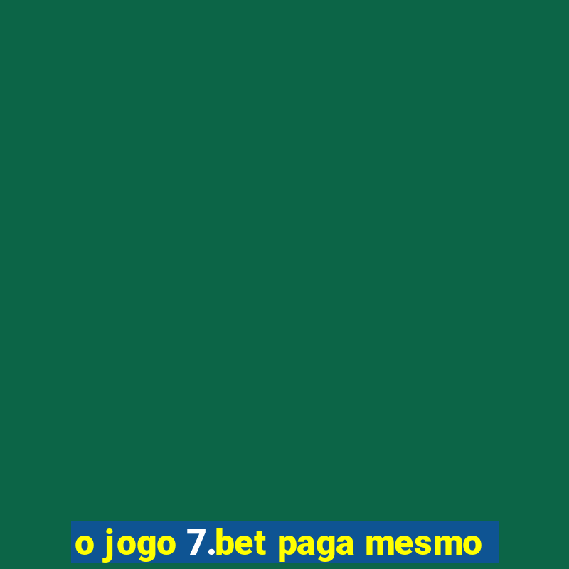 o jogo 7.bet paga mesmo