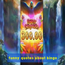 funny quotes about bingo