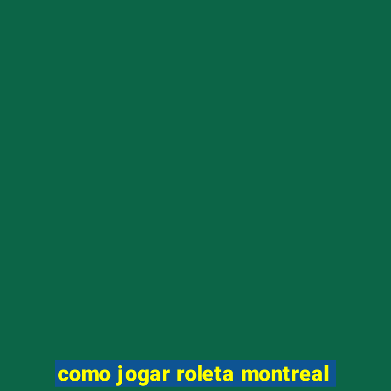 como jogar roleta montreal