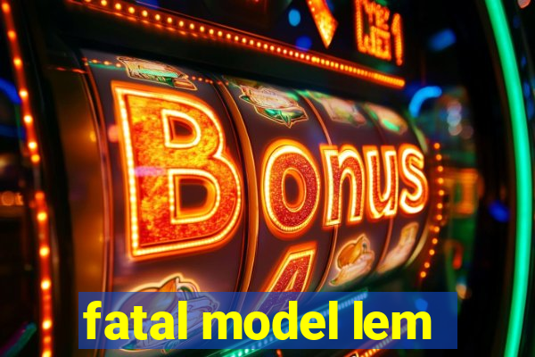 fatal model lem