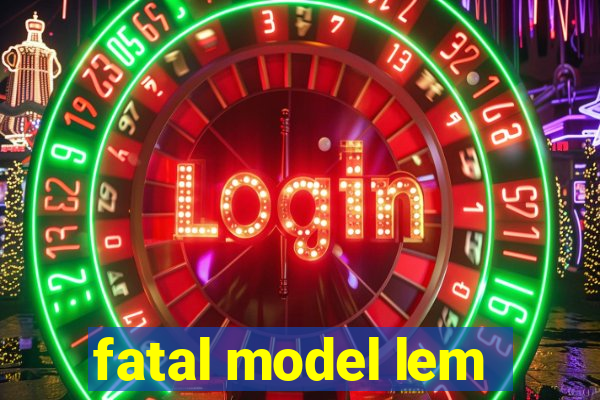 fatal model lem