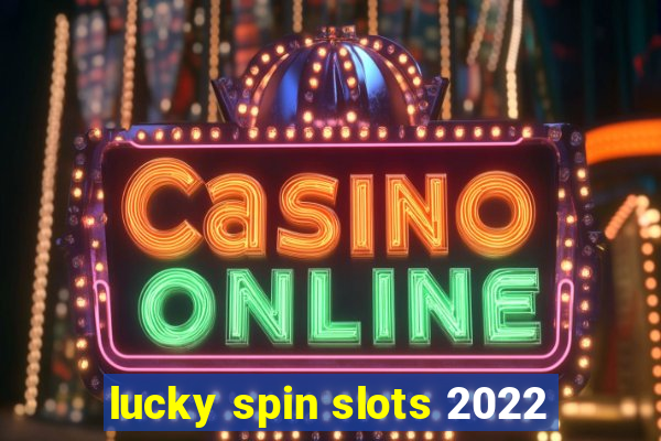 lucky spin slots 2022