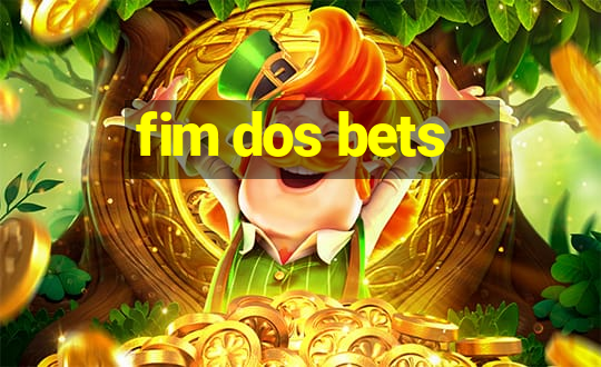 fim dos bets