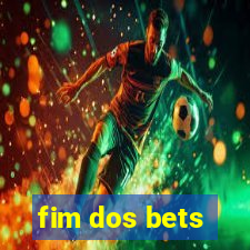 fim dos bets