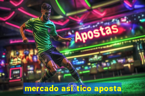 mercado asi谩tico aposta