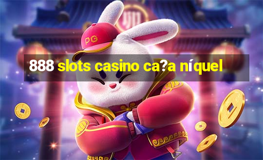 888 slots casino ca?a níquel