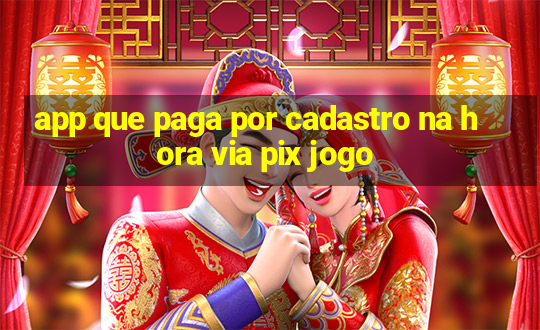 app que paga por cadastro na hora via pix jogo